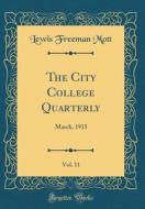 The City College Quarterly, Vol. 11: March, 1915 (Classic Reprint) di Lewis Freeman Mott edito da Forgotten Books