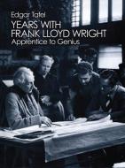 Years with Frank Lloyd Wright: Apprentice to Genius di Edgar Tafel edito da Dover Publications Inc.