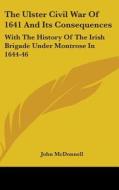 The Ulster Civil War Of 1641 And Its Con di JOHN MCDONNELL edito da Kessinger Publishing