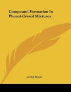 Compound Formation in Phenol-Cresol Mixtures di Jacob J. Beaver edito da Kessinger Publishing