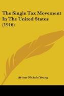 The Single Tax Movement In The United States (1916) di Arthur Nichols Young edito da Nobel Press