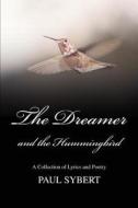 The Dreamer and the Hummingbird di Paul W. Sybert edito da iUniverse