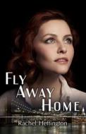 Fly Away Home di Rachel Heffington edito da Ruby Elixir Press