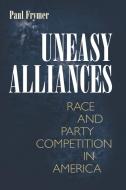 Uneasy Alliances - Race and Party Competition in America di Paul Frymer edito da Princeton University Press