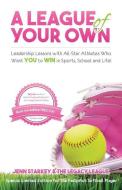A League Of Your Own: Leadership Lessons with All-Star Athletes Who Want YOU to WIN in Sports, School and Life! edito da LIGHTNING SOURCE INC