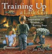 Training Up A Little Guy di Jim Daly edito da Harvest House Publishers,u.s.