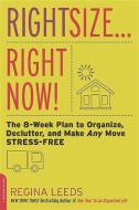 Rightsize . . . Right Now!: The 8-Week Plan to Organize, Declutter, and Make Any Move Stress-Free di Regina Leeds edito da DA CAPO PR INC
