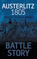 Battle Story: Austerlitz 1805 di Gregory Fremont-Barnes edito da The History Press