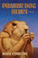 Prairie Dog Blues di Mark Conkling edito da Sunstone Press