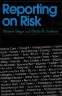Reporting on Risk: How the Mass Media Portray Accidents, Diseases, Disasters, and Other Hazards di Eleanor Singer, Phyllis M. Endreny edito da Russell Sage Foundation Publications