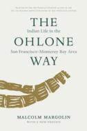 The Ohlone Way: Indian Life in the San Franciscoa Monterey Bay Area di Malcolm Margolin edito da HEYDAY BOOKS
