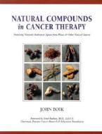 Natural Compounds in Cancer Therapy: A Textbook of Basic Science and Clinical Research di John C. Boik edito da Oregon Medical Press