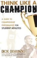 Think Like a Champion: A Guide to Championship Performance for Student-Athletes di Dick Devenzio edito da PGC BASKETBALL