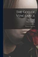 The God of Vengeance [microform]: Drama in Three Acts di Sholem Asch, Isaac Goldberg edito da LIGHTNING SOURCE INC