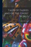 Tales of Fairies and of the Ghost World di Jeremiah Curtin edito da LEGARE STREET PR