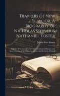 Trappers of New York, or, A Biography of Nicholas Stoner & Nathaniel Foster; Together With Anecdotes of Other Celebrated Hunters, and Some Account of edito da LEGARE STREET PR