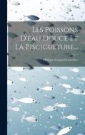 Les Poissons D'eau Douce Et La Pisciculture... di Philippe Gaspard Gauckler edito da LEGARE STREET PR