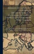 Annales De La Société Historique, Archéologique Et Littéraire De La Ville D'ypres Et De L'ancienne West-flandre; Volume 4 edito da LEGARE STREET PR