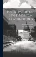 Public Papers of Levi P. Morton, Governor, 1895 di New York Governor, Levi Parsons Morton edito da LEGARE STREET PR