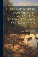 Mitre and Sceptre Transatlantic Faiths, Ideas, Personalities, and Politics 1689-1775 di Carl Bridenbaugh edito da LEGARE STREET PR