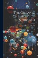 The Organic Chemistry of Nitrogen di Nevil Vincent Sidgwick edito da LEGARE STREET PR