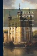 St. Peter's, Lancaster: A History di Richard Newman Billington edito da LEGARE STREET PR
