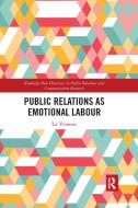 Public Relations As Emotional Labour di Liz Yeomans edito da Taylor & Francis Ltd