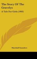 The Story of the Gravelys: A Tale for Girls (1903) di Marshall Saunders edito da Kessinger Publishing