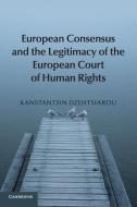 European Consensus and the Legitimacy of the European Court of Human Rights di Kanstantsin Dzehtsiarou edito da Cambridge University Press