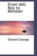 From Mill Boy To Minister di Edward George edito da Bibliolife