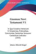 Gnomon Novi Testamenti V1: In Quo Exnativa Verborum VI Simplicitas, Profunditas, Concinnitas, Salubritas Sensuum Coelestium Indicatur (1835) di Johann Albrecht Bengel edito da Kessinger Publishing