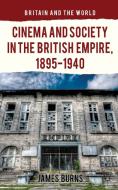 Cinema and Society in the British Empire, 1895-1940 di James Burns edito da Palgrave Macmillan