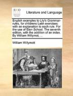 English Examples To Lily's Grammar-rules, For Childrens Latin Exercises di William Willymott edito da Gale Ecco, Print Editions