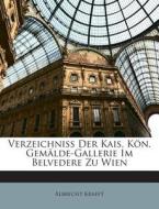 Verzeichniss Der Kais. Kön. Gemälde-Gallerie Im Belvedere Zu Wien di Albrecht Krafft edito da Nabu Press