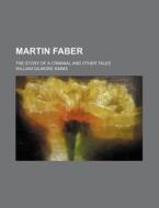 Martin Faber (volume 2); The Story Of A Criminal And Other Tales di William Gilmore Simms edito da General Books Llc