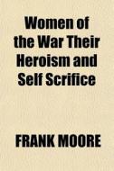 Women Of The War Their Heroism And Self Scrifice di Frank Moore edito da General Books Llc