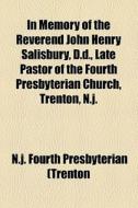 In Memory Of The Reverend John Henry Salisbury, D.d., Late Pastor Of The Fourth Presbyterian Church, Trenton, N.j. di N. J. Fourth Presbyterian (Trenton edito da General Books Llc
