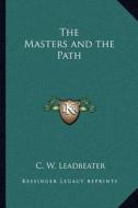 The Masters and the Path di C. W. Leadbeater edito da Kessinger Publishing