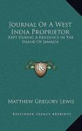 Journal of a West India Proprietor: Kept During a Residence in the Island of Jamaica di Matthew Gregory Lewis edito da Kessinger Publishing