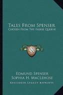 Tales from Spenser: Chosen from the Faerie Queene di Edmund Spenser edito da Kessinger Publishing
