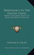 Democracy in the United States: What It Has Done, What It Is Doing and What It Will Do di Ransom H. Gillet edito da Kessinger Publishing
