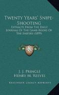 Twenty Years' Snipe-Shooting: Extracts from the Daily Journal of the Game-Books of the Snipery (1899) di J. J. Pringle edito da Kessinger Publishing