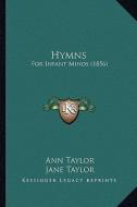 Hymns: For Infant Minds (1856) di Ann Taylor, Jane Taylor edito da Kessinger Publishing
