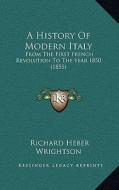 A History of Modern Italy: From the First French Revolution to the Year 1850 (1855) di Richard Heber Wrightson edito da Kessinger Publishing