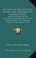 An  Essay on the Symptoms, Causes, and Treatment, of Inversio Uteri: With a History of the Successful Extirpation of That Organ, During the Chronic St di William Newnham edito da Kessinger Publishing