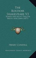 The Boudoir Shakespeare V3: Romeo and Juliet, Twelfth Night, King John (1877) di Henry Cundell edito da Kessinger Publishing