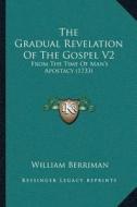 The Gradual Revelation of the Gospel V2: From the Time of Manacentsa -A Centss Apostacy (1733) di William Berriman edito da Kessinger Publishing