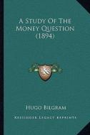 A Study of the Money Question (1894) di Hugo Bilgram edito da Kessinger Publishing