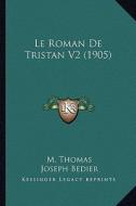 Le Roman de Tristan V2 (1905) di M. Thomas edito da Kessinger Publishing