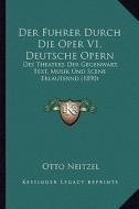 Der Fuhrer Durch Die Oper V1, Deutsche Opern: Des Theaters Der Gegenwart, Text, Musik Und Scene Erlauternd (1890) di Otto Neitzel edito da Kessinger Publishing